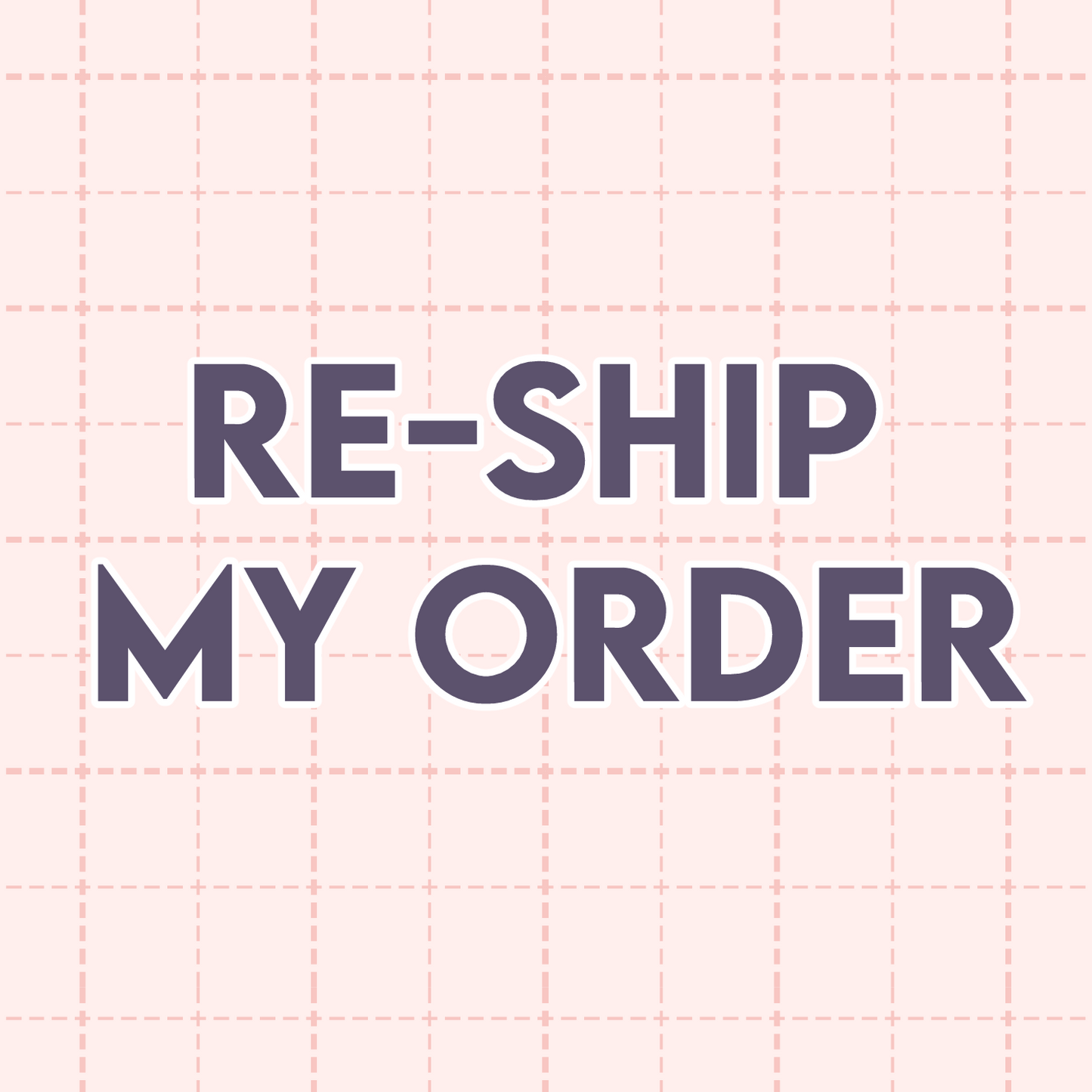 RE-SHIP MY ORDER